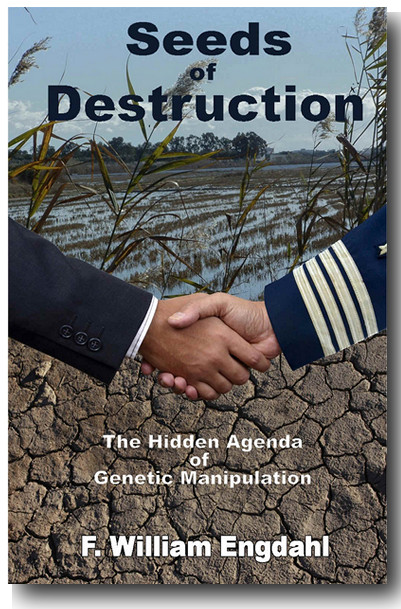 Wil je weten, wat voor doortrapte politiek achter het hele GMO-bolwwerk zit? Lees dan het materiaal van William Engdahl. Dit is de cover van het opzienbarende boek van Dr. William Engdahl hierover, een MUST voor bijv. beleidsmakers en regerings-functionarissen die met GMO-voedsel bezig zijn!! (klik voor het boek in e-formaat!)